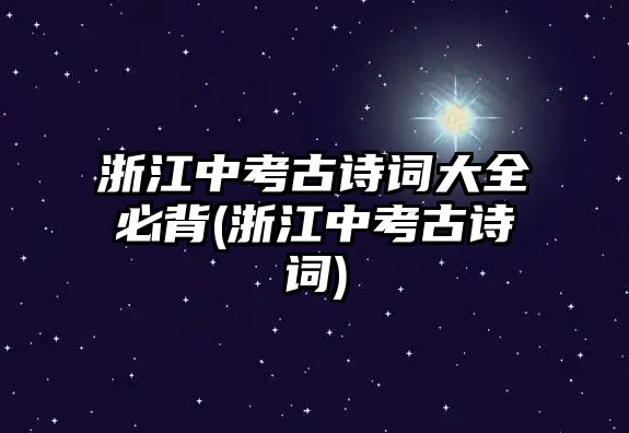 浙江中考古詩詞大全必背(浙江中考古詩詞)