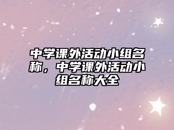 中學(xué)課外活動小組名稱，中學(xué)課外活動小組名稱大全