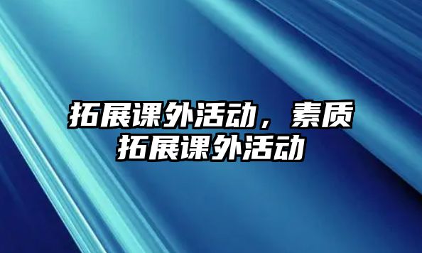 拓展課外活動，素質(zhì)拓展課外活動