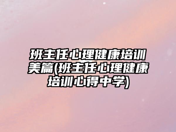 班主任心理健康培訓美篇(班主任心理健康培訓心得中學)