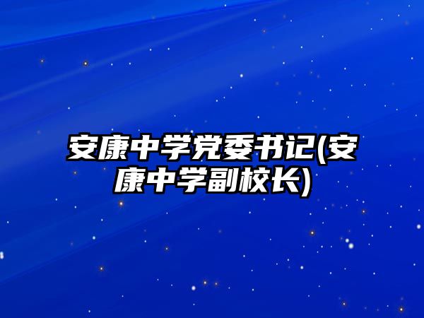 安康中學(xué)黨委書記(安康中學(xué)副校長)