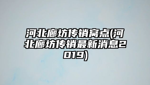 河北廊坊傳銷窩點(河北廊坊傳銷最新消息2019)