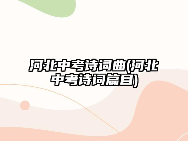 河北中考詩詞曲(河北中考詩詞篇目)