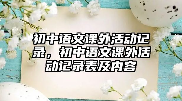 初中語文課外活動記錄，初中語文課外活動記錄表及內(nèi)容