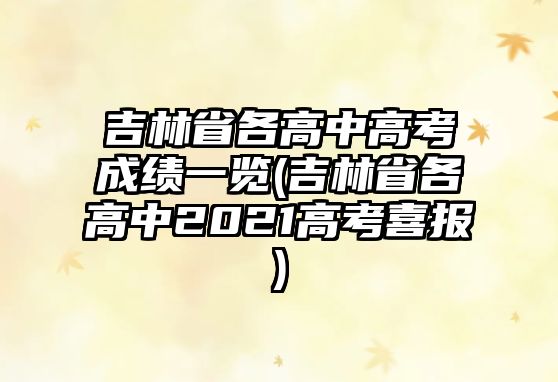 吉林省各高中高考成績一覽(吉林省各高中2021高考喜報(bào))