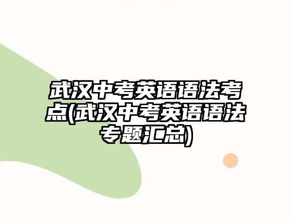 武漢中考英語語法考點(武漢中考英語語法專題匯總)