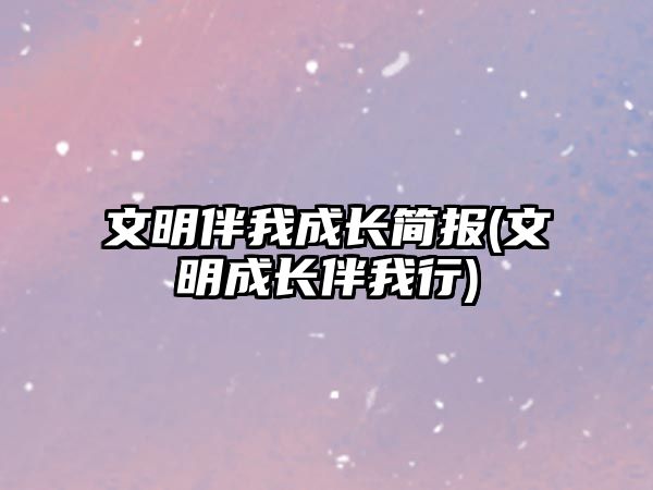 文明伴我成長簡報(bào)(文明成長伴我行)