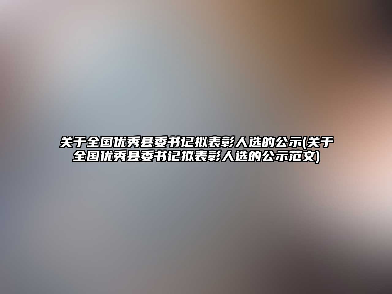 關于全國優(yōu)秀縣委書記擬表彰人選的公示(關于全國優(yōu)秀縣委書記擬表彰人選的公示范文)