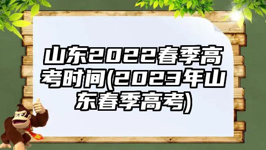 山東2022春季高考時(shí)間(2023年山東春季高考)