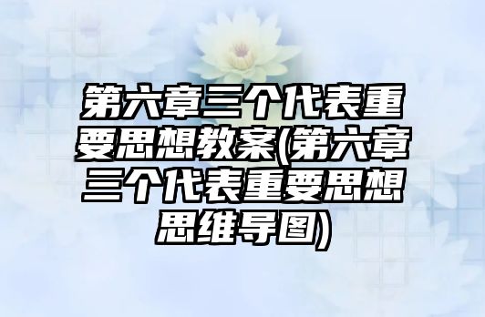 第六章三個(gè)代表重要思想教案(第六章三個(gè)代表重要思想思維導(dǎo)圖)