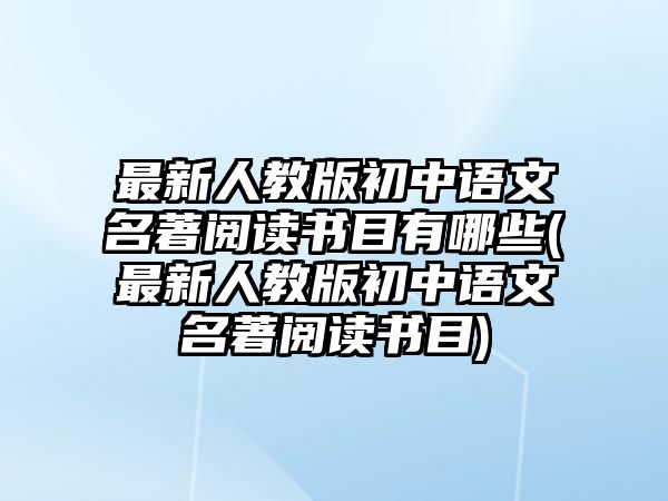 最新人教版初中語文名著閱讀書目有哪些(最新人教版初中語文名著閱讀書目)